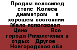 Продам велосипед стелс. Колеса диаметром 20.в хорошем состоянии. Мало исползовпл › Цена ­ 3000.. - Все города Развлечения и отдых » Другое   . Новгородская обл.,Великий Новгород г.